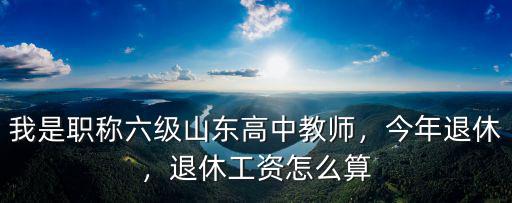 山東省退休老師領多少工資,退休工資怎么算