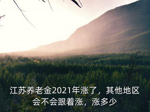 江蘇養老金2021年漲了，其他地區會不會跟著漲，漲多少