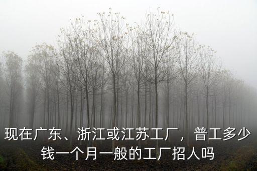 江蘇廠子里一個月能掙多少,浙江或江蘇工廠