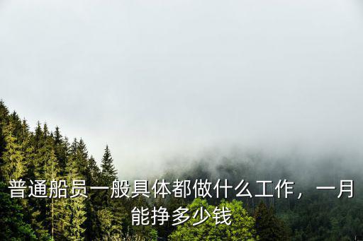 普通船員一般具體都做什么工作，一月能掙多少錢