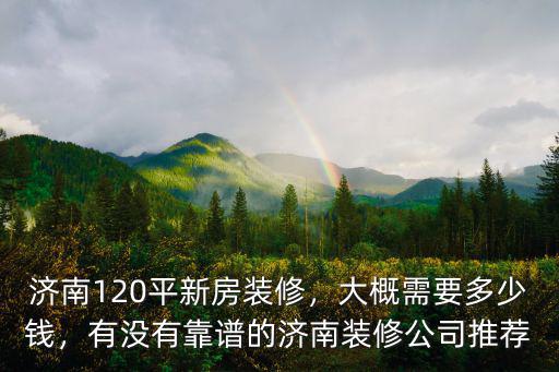 濟南140平建筑面積裝修需要多少錢,濟南120平新房裝修