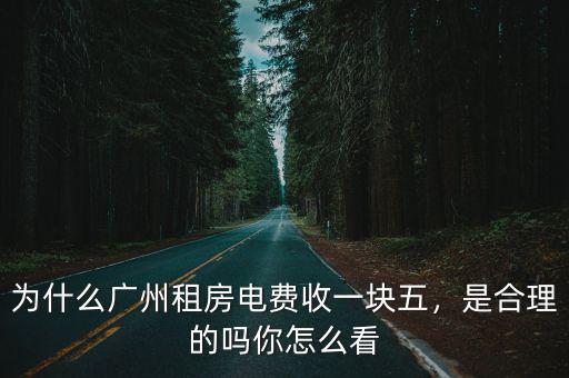 為什么廣州租房電費收一塊五，是合理的嗎你怎么看