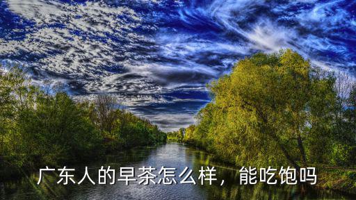 廣州飯店的早茶怎么樣,廣東人的早茶怎么樣