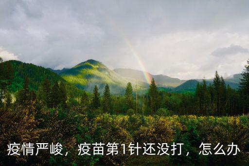 疫情嚴(yán)峻，疫苗第1針還沒打，怎么辦