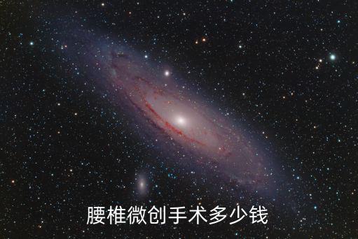 南通脊椎微創手術大概多少錢,微創手術需要多少錢