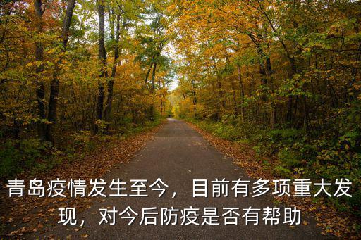 青島疫情發生至今，目前有多項重大發現，對今后防疫是否有幫助