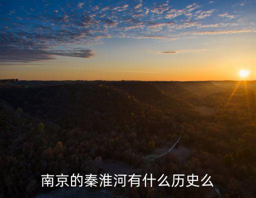 秦淮河源頭的水哪里來的,南京的秦淮河有什么歷史么