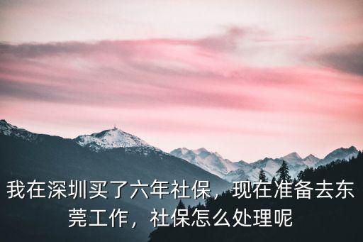 在深圳上班買社保換廠怎么辦,我在深圳買了六年社保