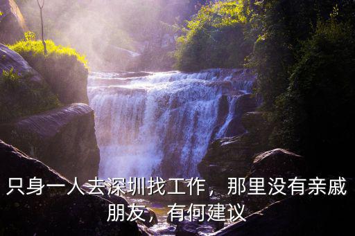 只身一人去深圳找工作，那里沒有親戚朋友，有何建議