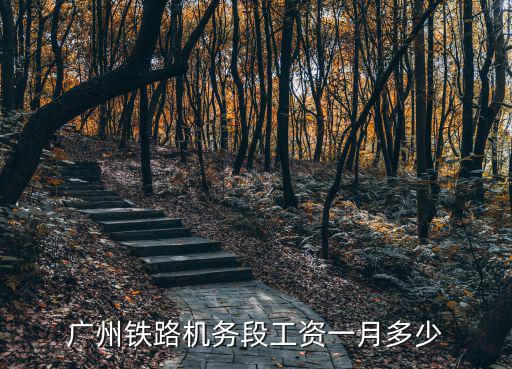 廣州鐵路機務段工資一月多少