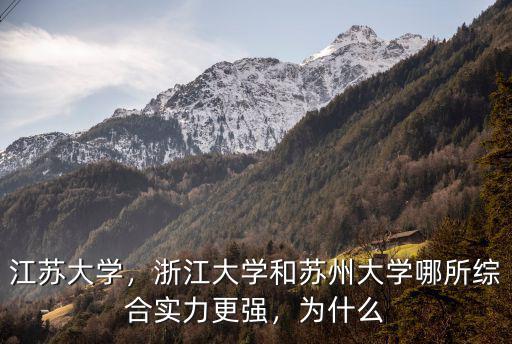 江蘇大學(xué)，浙江大學(xué)和蘇州大學(xué)哪所綜合實力更強(qiáng)，為什么