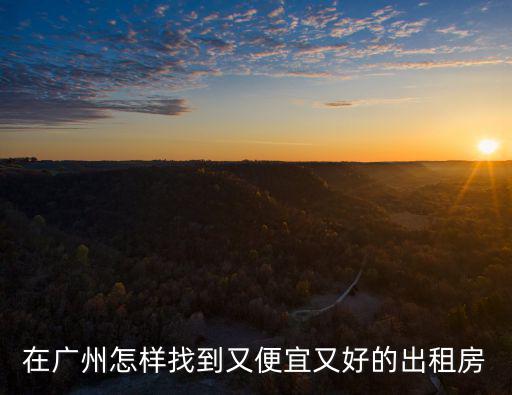 在廣州找出租房咋哪里看,廣州現(xiàn)在哪里能租房子