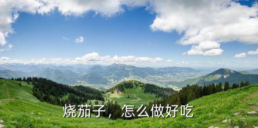 燒茄子，怎么做好吃