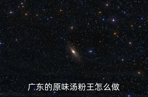 廣東湯粉的湯怎么做,廣東潮汕湯粉怎么做