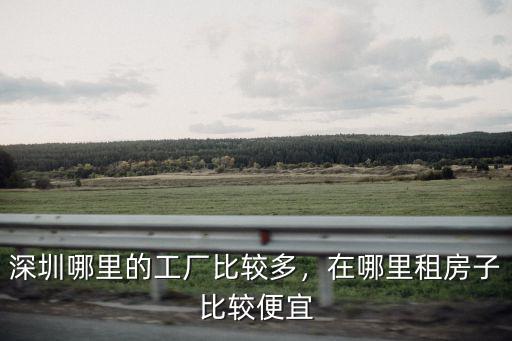 深圳哪里的工廠比較多，在哪里租房子比較便宜