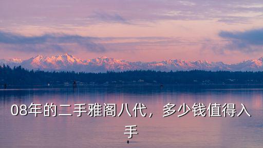 08年的二手雅閣八代，多少錢值得入手