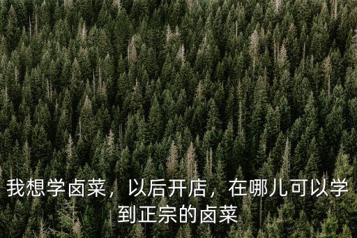 惠州陳江鹵菜培訓班哪里學,在哪兒可以學到正宗的鹵菜