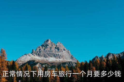 正常情況下用房車旅行一個(gè)月要多少錢