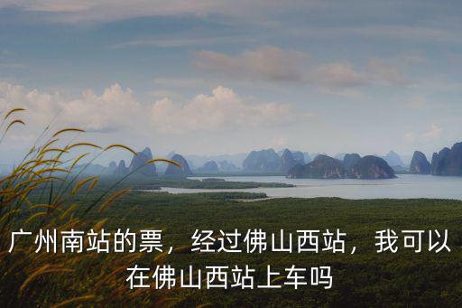 佛山西站到廣州南站怎么走,經過佛山西站