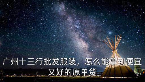 怎么進廣州服裝買手群,廣州十三行批發服裝