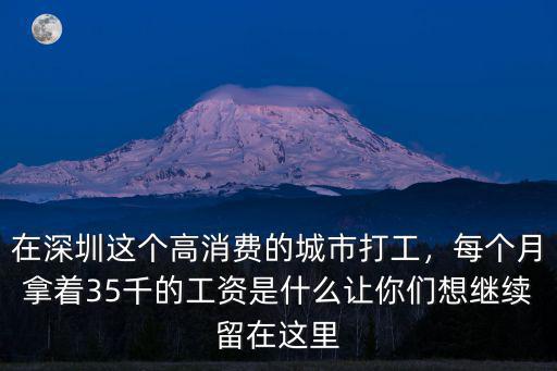 在深圳這個高消費的城市打工，每個月拿著35千的工資是什么讓你們想繼續留在這里