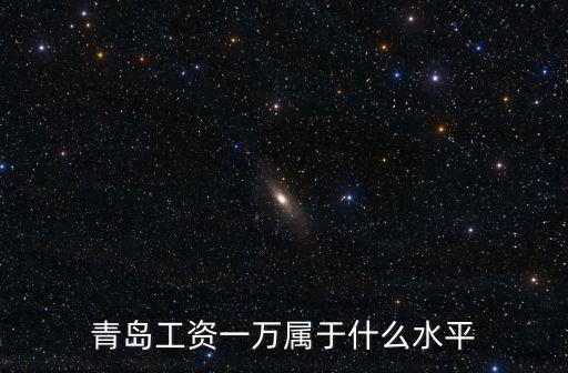 青島工資一萬屬于什么水平