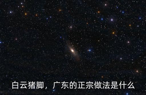白云豬腳，廣東的正宗做法是什么