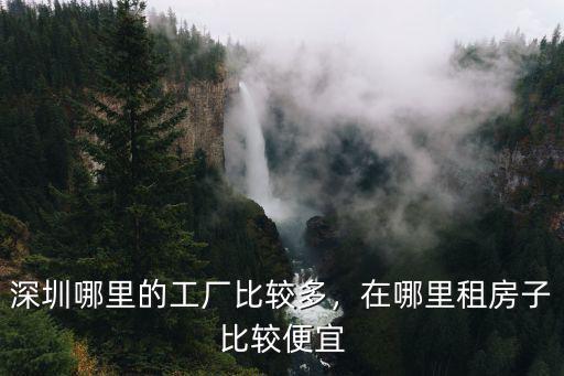 深圳小廠哪里工廠多,在哪里租房子比較便宜