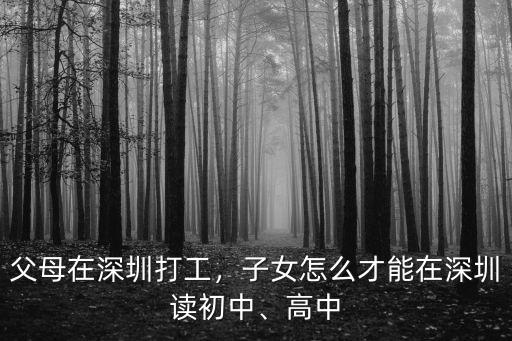 父母在深圳打工，子女怎么才能在深圳讀初中、高中