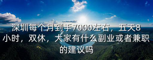 深圳每個月到手7000左右，五天8小時，雙休，大家有什么副業或者兼職的建議嗎