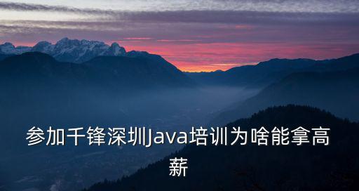 參加千鋒深圳Java培訓為啥能拿高薪