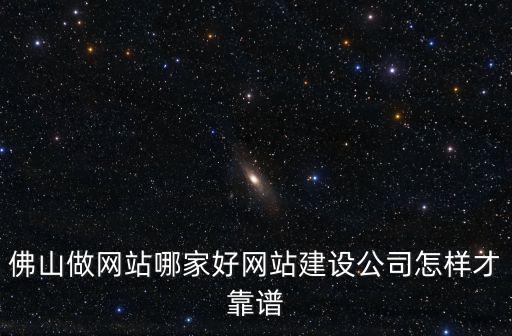 佛山市品牌網站建設怎么樣,網站建設公司怎樣才靠譜