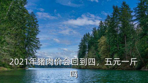 2021年豬肉價會回到四，五元一斤嗎