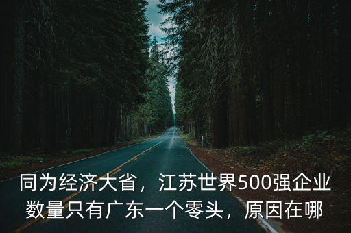 同為經濟大省，江蘇世界500強企業數量只有廣東一個零頭，原因在哪