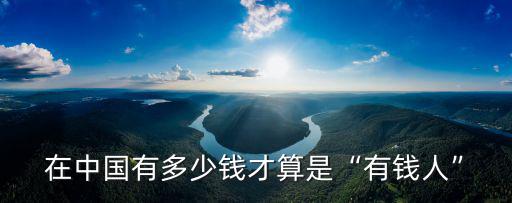 在中國有多少錢才算是“有錢人”