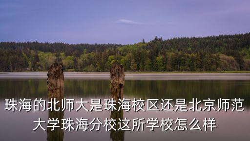 北京師范大學研究生珠海分院怎么樣,北京師范大學珠海分校怎么樣