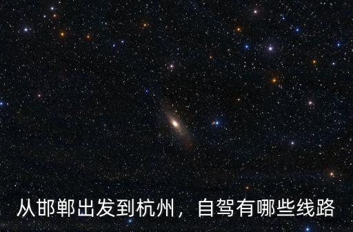 從邯鄲出發(fā)到杭州，自駕有哪些線路