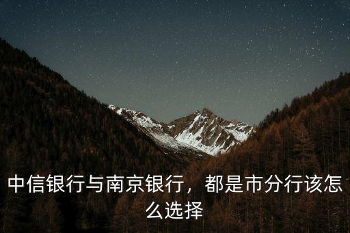 南京銀行有多少個(gè)分行,中信銀行與南京銀行
