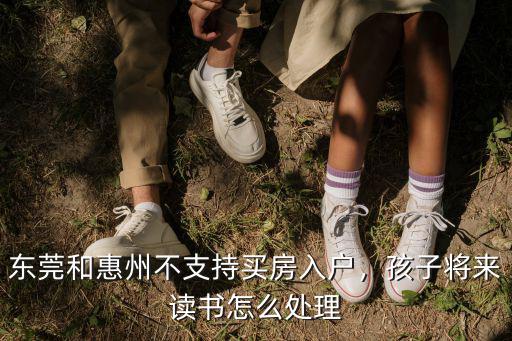 惠州沒買房怎么上學,在惠州有房但是戶口沒在惠州