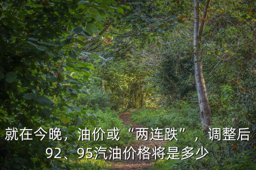 就在今晚，油價或“兩連跌”，調整后92、95汽油價格將是多少