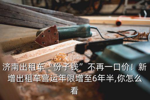 濟南出租車營運費一天多少錢,濟南出租車分子錢能下調(diào)嗎