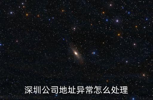 深圳公司地址異常怎么處理