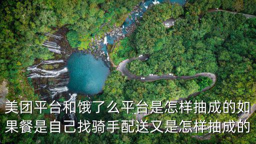 美團(tuán)平臺(tái)和餓了么平臺(tái)是怎樣抽成的如果餐是自己找騎手配送又是怎樣抽成的