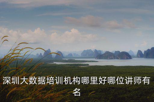 深圳大數據培訓機構哪里好哪位講師有名