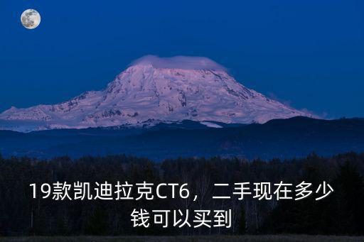 19款凱迪拉克CT6，二手現在多少錢可以買到