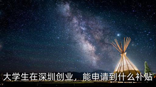 大學生在深圳創業，能申請到什么補貼