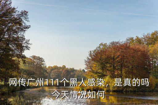 網傳廣州111個黑人感染，是真的嗎今天情況如何