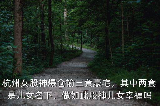 杭州女股神賺了多少,杭州女股神5600萬賣豪宅
