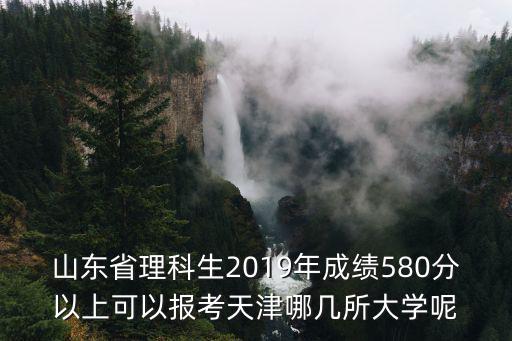 山東省理科生2019年成績580分以上可以報考天津哪幾所大學呢