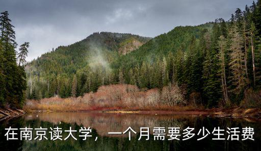 去江蘇上學(xué)需要多少錢,一個(gè)月需要多少生活費(fèi)